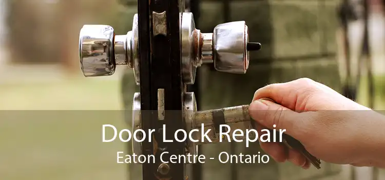Door Lock Repair Eaton Centre - Ontario